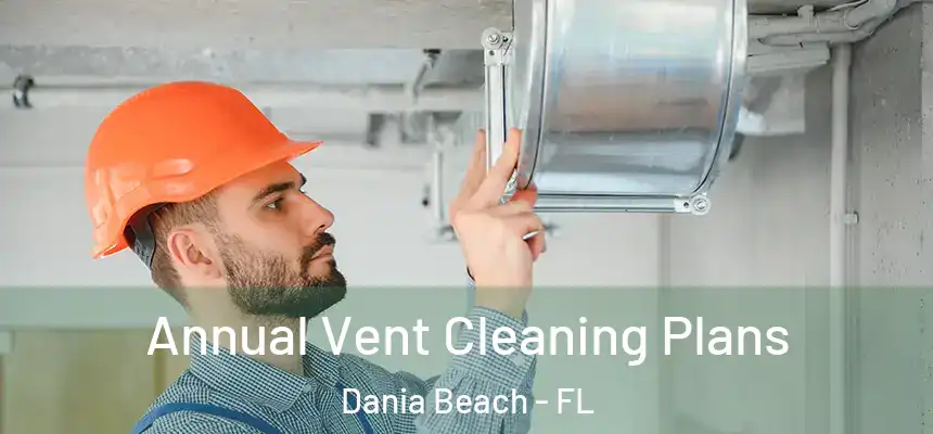 Annual Vent Cleaning Plans Dania Beach - FL