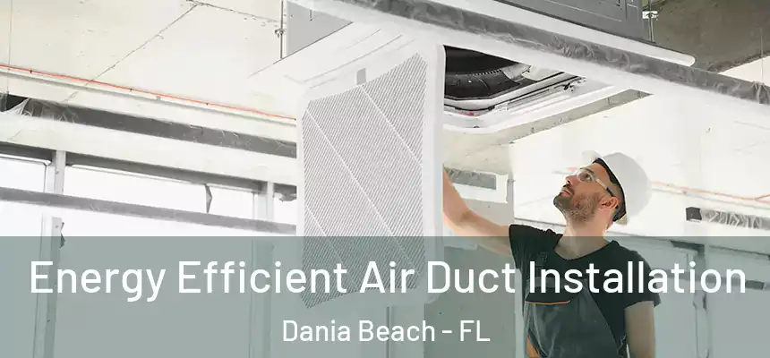 Energy Efficient Air Duct Installation Dania Beach - FL