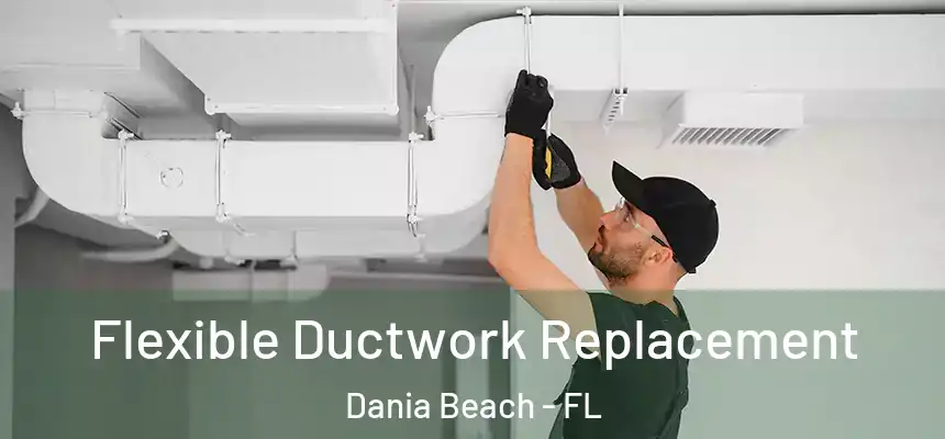 Flexible Ductwork Replacement Dania Beach - FL