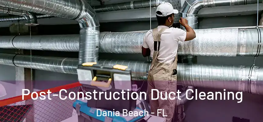 Post-Construction Duct Cleaning Dania Beach - FL