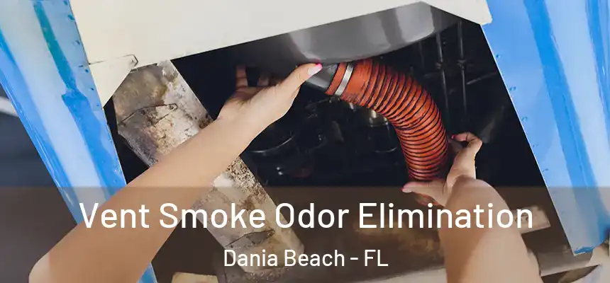 Vent Smoke Odor Elimination Dania Beach - FL